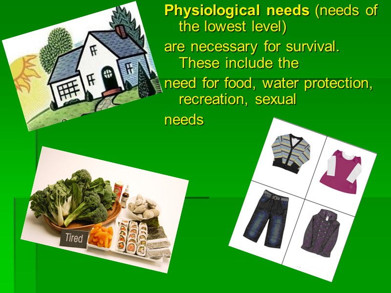 Physiological needs (needs of the lowest level) are necessary for survival. These include the